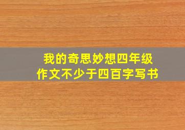 我的奇思妙想四年级作文不少于四百字写书