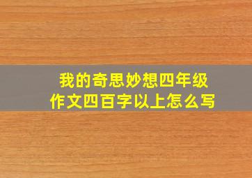 我的奇思妙想四年级作文四百字以上怎么写