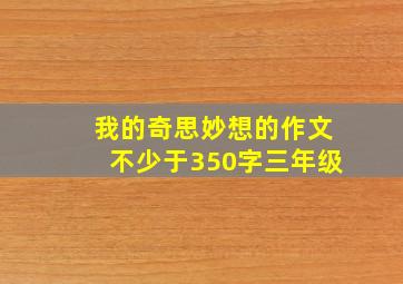 我的奇思妙想的作文不少于350字三年级