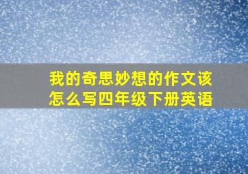 我的奇思妙想的作文该怎么写四年级下册英语