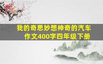 我的奇思妙想神奇的汽车作文400字四年级下册