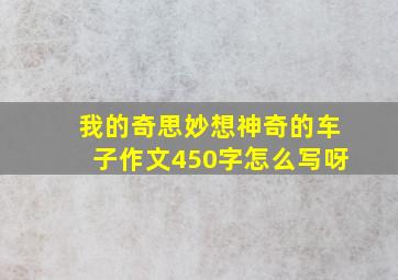 我的奇思妙想神奇的车子作文450字怎么写呀