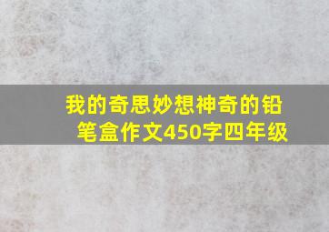 我的奇思妙想神奇的铅笔盒作文450字四年级