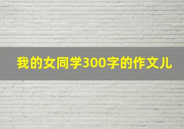 我的女同学300字的作文儿