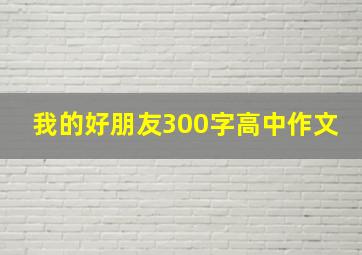 我的好朋友300字高中作文