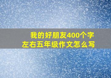 我的好朋友400个字左右五年级作文怎么写