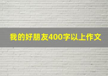 我的好朋友400字以上作文