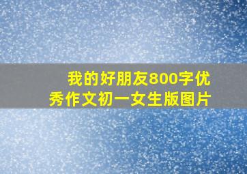 我的好朋友800字优秀作文初一女生版图片