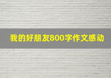 我的好朋友800字作文感动