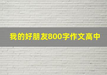 我的好朋友800字作文高中