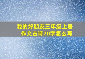 我的好朋友三年级上册作文古诗70字怎么写