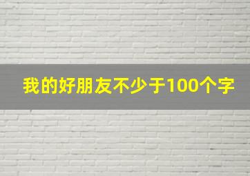 我的好朋友不少于100个字