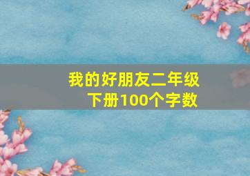 我的好朋友二年级下册100个字数