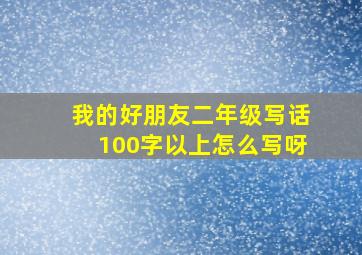 我的好朋友二年级写话100字以上怎么写呀