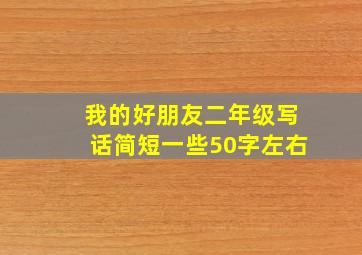 我的好朋友二年级写话简短一些50字左右