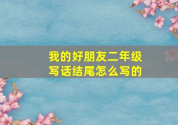 我的好朋友二年级写话结尾怎么写的