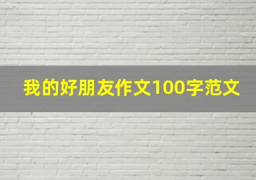 我的好朋友作文100字范文