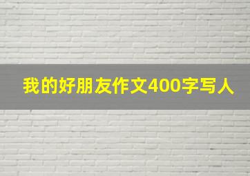 我的好朋友作文400字写人