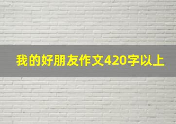 我的好朋友作文420字以上