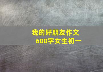 我的好朋友作文600字女生初一