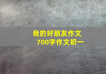 我的好朋友作文700字作文初一