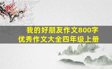 我的好朋友作文800字优秀作文大全四年级上册