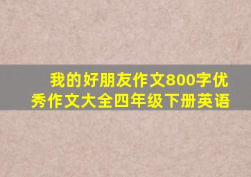 我的好朋友作文800字优秀作文大全四年级下册英语