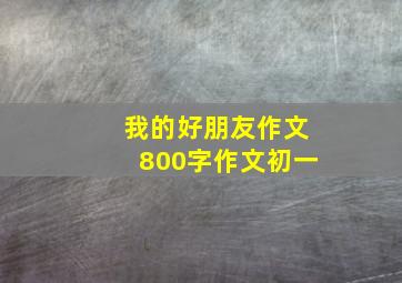 我的好朋友作文800字作文初一