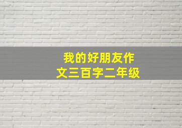 我的好朋友作文三百字二年级