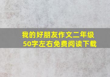 我的好朋友作文二年级50字左右免费阅读下载