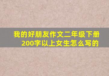 我的好朋友作文二年级下册200字以上女生怎么写的