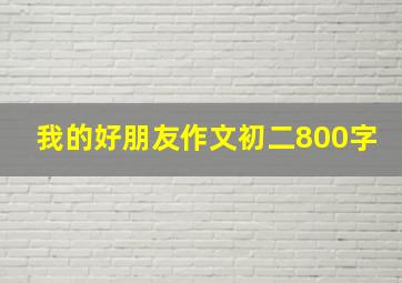 我的好朋友作文初二800字