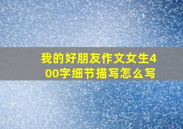 我的好朋友作文女生400字细节描写怎么写