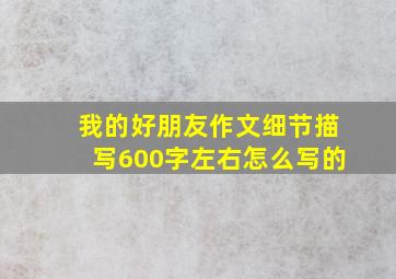 我的好朋友作文细节描写600字左右怎么写的