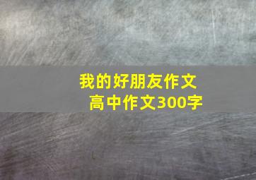 我的好朋友作文高中作文300字