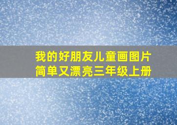 我的好朋友儿童画图片简单又漂亮三年级上册