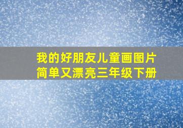 我的好朋友儿童画图片简单又漂亮三年级下册