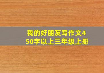 我的好朋友写作文450字以上三年级上册