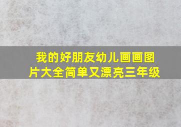 我的好朋友幼儿画画图片大全简单又漂亮三年级