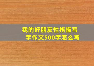 我的好朋友性格描写字作文500字怎么写