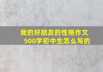 我的好朋友的性格作文500字初中生怎么写的