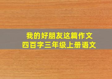 我的好朋友这篇作文四百字三年级上册语文