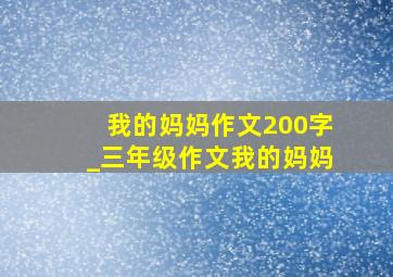 我的妈妈作文200字_三年级作文我的妈妈