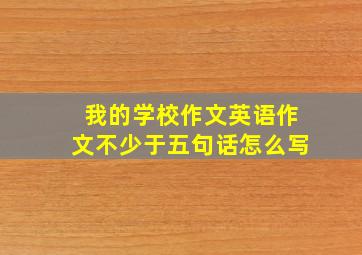 我的学校作文英语作文不少于五句话怎么写