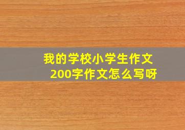 我的学校小学生作文200字作文怎么写呀