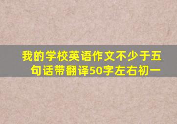 我的学校英语作文不少于五句话带翻译50字左右初一