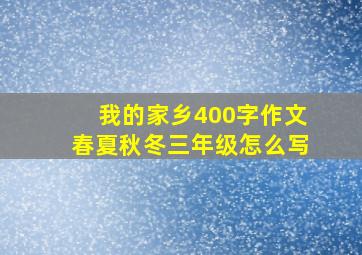 我的家乡400字作文春夏秋冬三年级怎么写