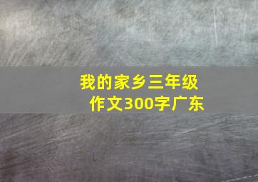 我的家乡三年级作文300字广东