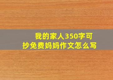 我的家人350字可抄免费妈妈作文怎么写