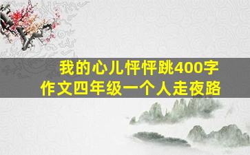 我的心儿怦怦跳400字作文四年级一个人走夜路